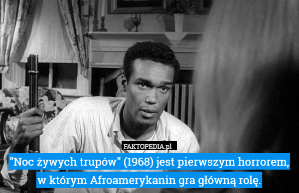 "Noc żywych trupów" (1968) jest pierwszym horrorem, w którym Afroamerykanin