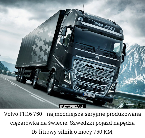 Volvo FH16 750 - najmocniejsza seryjnie produkowana ciężarówka na świecie.