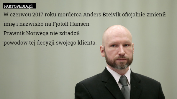 W czerwcu 2017 roku morderca Anders Breivik oficjalnie zmienił imię i nazwisko