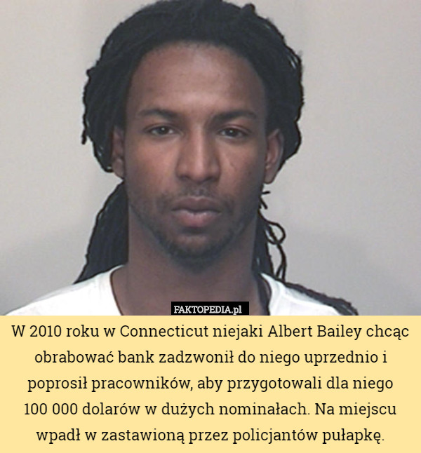 W 2010 roku w Connecticut niejaki Albert Bailey chcąc obrabować bank zadzwonił