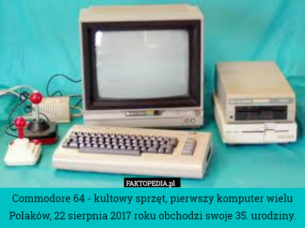 Commodore 64 kultowy sprzęt, pierwszy komputer wielu Polaków, 22 sierpnia