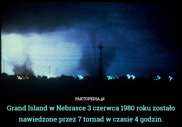 Grand Island w Nebrasce 3 czerwca 1980 roku zostało nawiedzone przez 7 tornad