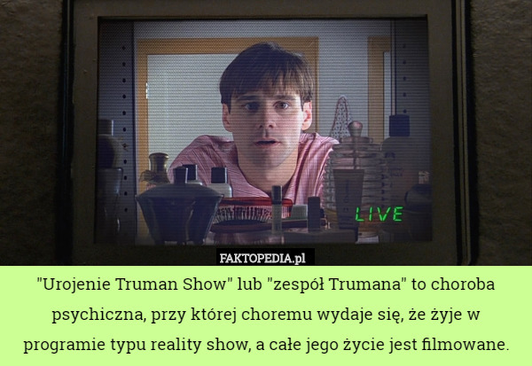 "Urojenie Truman Show" lub "zespół Trumana" to choroba
