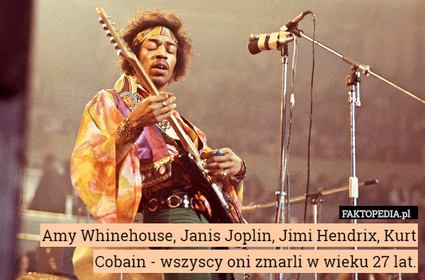 Amy Whinehouse, Janis Joplin, Jimi Hendrix, Kurt Cobain - wszyscy oni zmarli