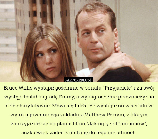Bruce Willis wystąpił gościnnie w serialu "Przyjaciele" i za swój