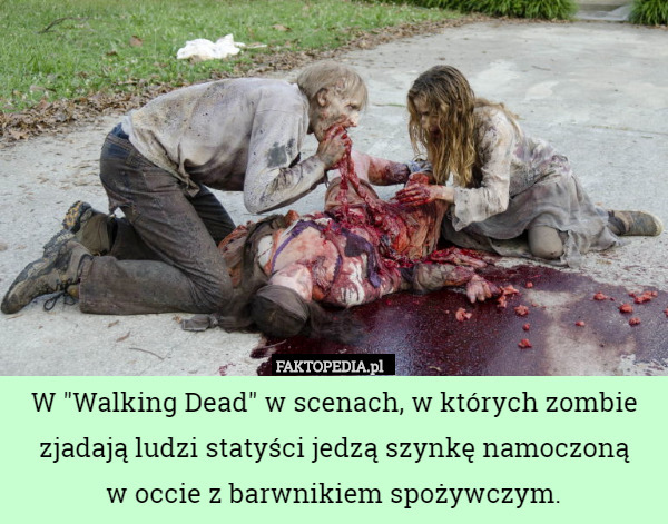 W "Walking Dead" w scenach, w których zombie zjadają ludzi statyści...