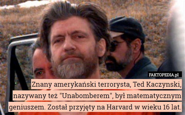Znany amerykański terrorysta, Ted Kaczynski, nazywany też "Unabomberem",