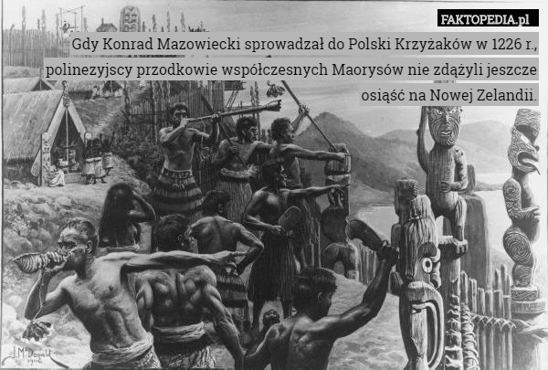 Gdy Konrad Mazowiecki sprowadzał do Polski Krzyżaków w 1226 r., polinezyjscy
