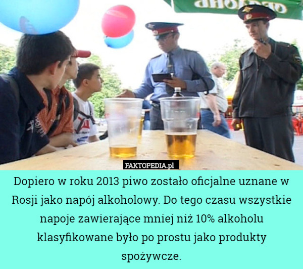 Dopiero w roku 2013 piwo zostało oficjalne uznane w Rosji jako napój alkoholowy.