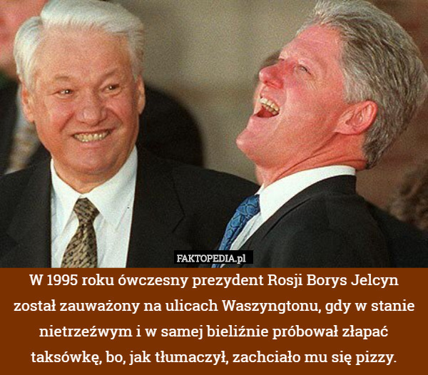 W 1995 roku ówczesny prezydent Rosji Borys Jelcyn został zauważony na ulicach