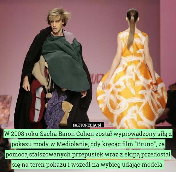 W 2008 roku Sacha Baron Cohen został wyprowadzony siłą z pokazu mody w Mediolanie...
