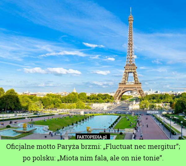 Oficjalne motto Paryża brzmi: „Fluctuat nec mergitur”; po polsku: „Miota...