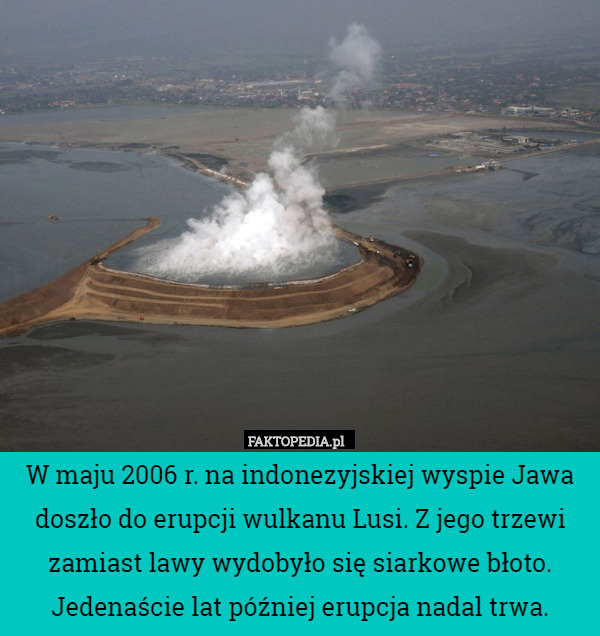 W maju 2006 r. na indonezyjskiej wyspie Jawa doszło do erupcji wulkanu Lusi.