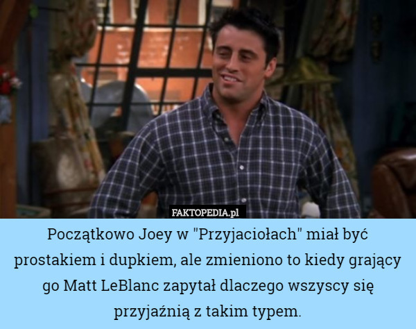 Początkowo Joey w "Przyjaciołach" miał być prostakiem i dupkiem,