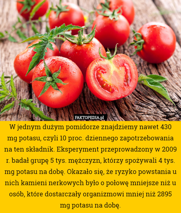 W jednym dużym pomidorze znajdziemy nawet 430 mg potasu, czyli 10 proc.