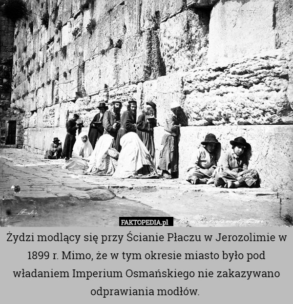 Żydzi modlący się przy Ścianie Płaczu w Jerozolimie w 1899 r. Mimo, że w