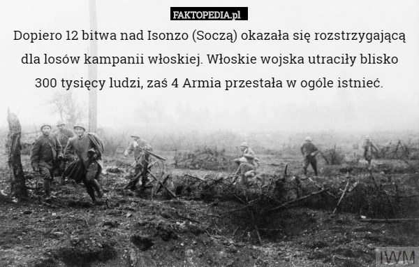 Dopiero 12 bitwa nad Isonzo (Soczą) okazała się rozstrzygającą dla losów...