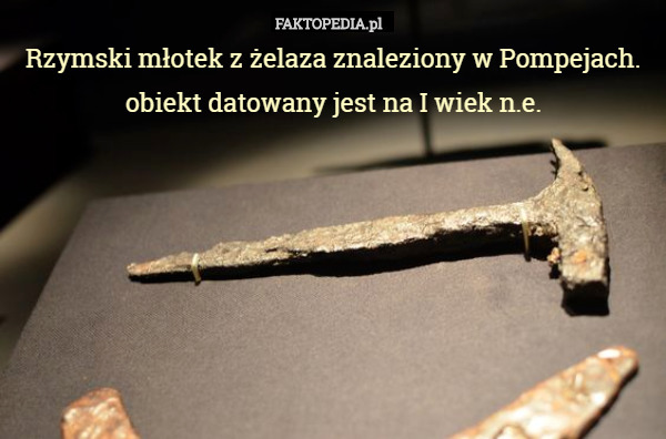Rzymski młotek z żelaza znaleziony w Pompejach. obiekt datowany jest na...