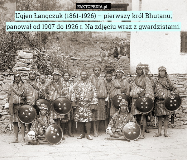 Ugjen Łangczuk (1861-1926) – pierwszy król Bhutanu; panował od 1907 do...