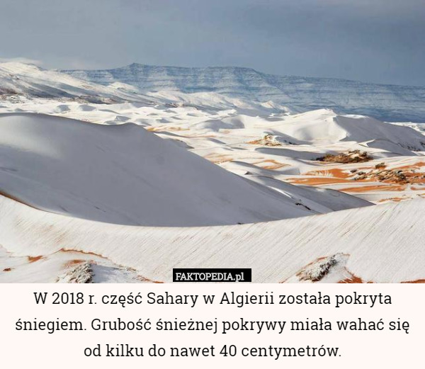 W 2018 r. część Sahary w Algierii została pokryta śniegiem. Grubość śnieżnej