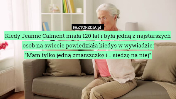 Kiedy Jeanne Calment miała 120 lat i była jedną z najstarszych osób na świecie