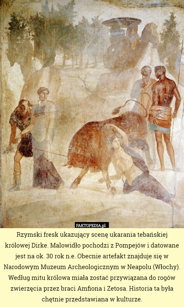 Rzymski fresk ukazujący scenę ukarania tebańskiej królowej Dirke. Malowidło