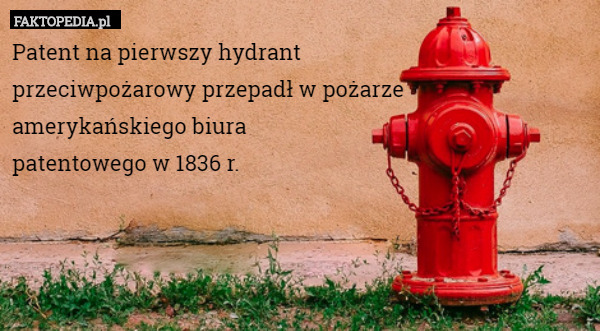 Patent na pierwszy hydrant
przeciwpożarowy przepadł w pożarze
amerykańskiego