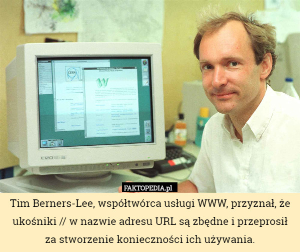 Tim Berners-Lee, współtwórca usługi WWW, przyznał, że ukośniki // w nazwie
