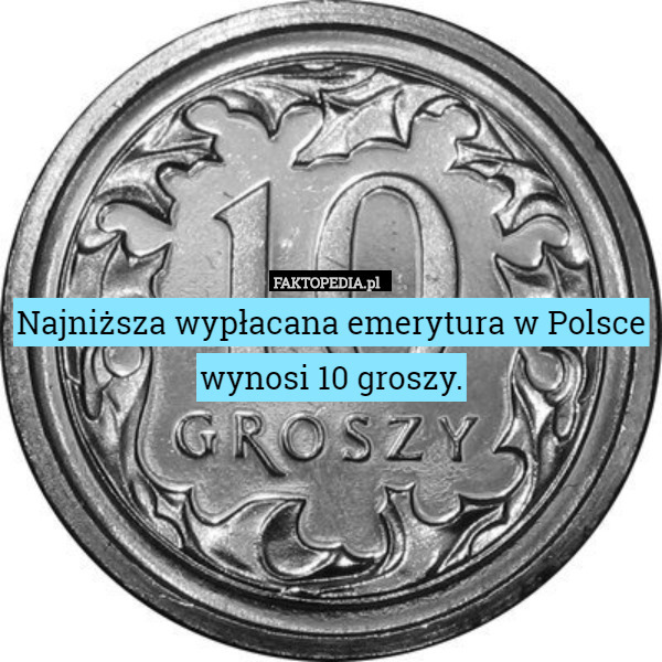 Najniższa wypłacana emerytura w Polsce wynosi 10 groszy