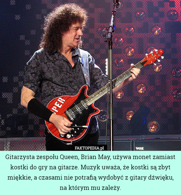 Gitarzysta zespołu Queen, Brian May, używa monet zamiast kostki do gry na