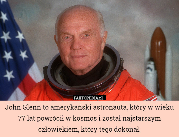 John Glenn to amerykański astronauta, który w wieku 77 lat powrócił w kosmos
