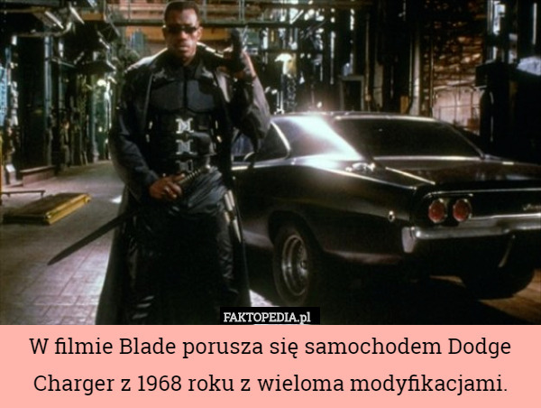 W filmie Blade porusza się samochodem Dodge Charger z 1968 roku z wieloma