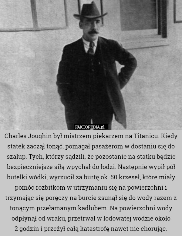Charles Joughin był mistrzem piekarzem na Titanicu. Kiedy statek zaczął...