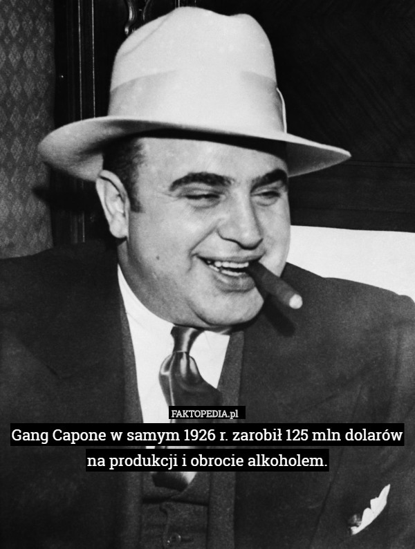Gang Capone w samym 1926 r. zarobił 125 mln dolarów na produkcji i obrocie
