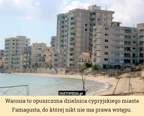 Warosia to opuszczona dzielnica cypryjskiego miasta Famagusta, do której