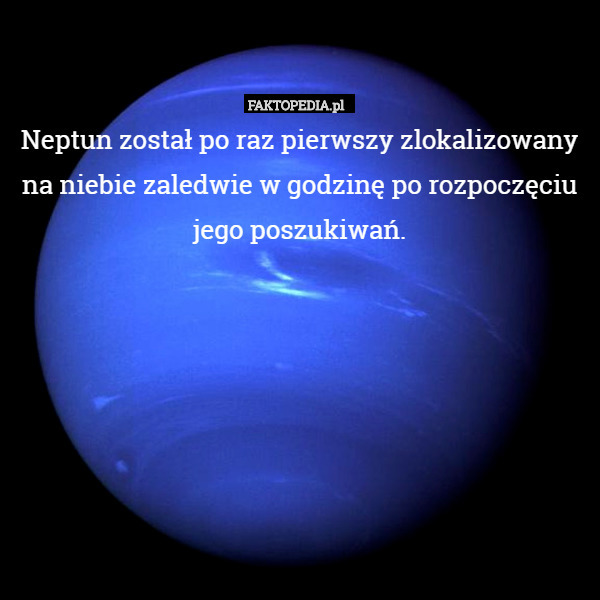 Neptun został po raz pierwszy zlokalizowany
na niebie zaledwie w godzinę