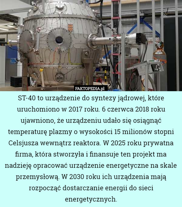 ST-40 to urządzenie do syntezy jądrowej, które uruchomiono w 2017 roku.
