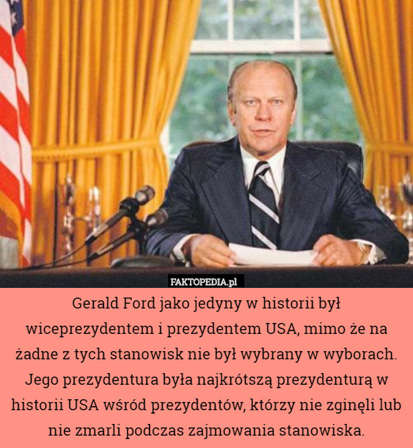 Gerald Ford jako jedyny w historii był wiceprezydentem i prezydentem USA,