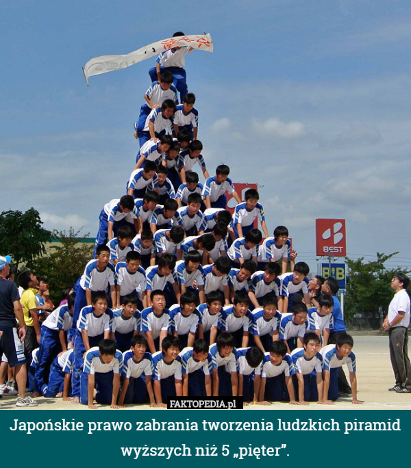 Japońskie prawo zabrania tworzenia ludzkich piramid wyższych niż...