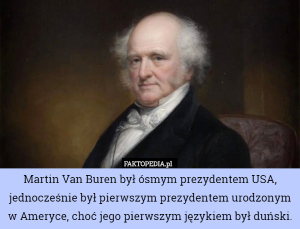 Martin Van Buren był ósmym prezydentem USA, jednocześnie był pierwszym prezydentem