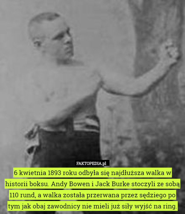 6 kwietnia 1893 roku odbyła się najdłuższa walka w historii boksu. Andy