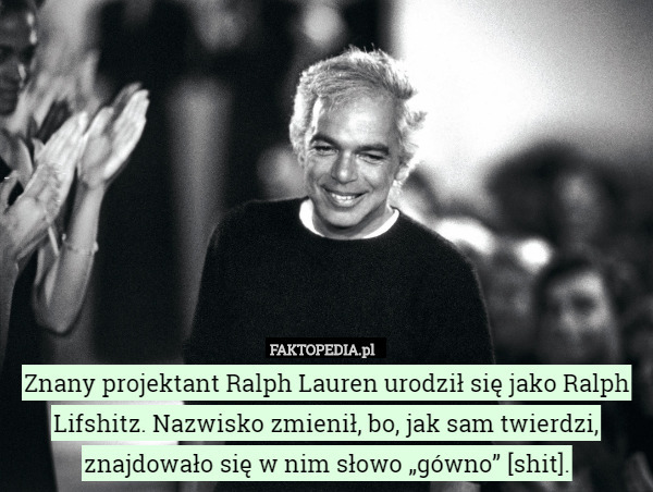 Znany projektant Ralph Lauren urodził się jako Ralph Lifshitz. Nazwisko