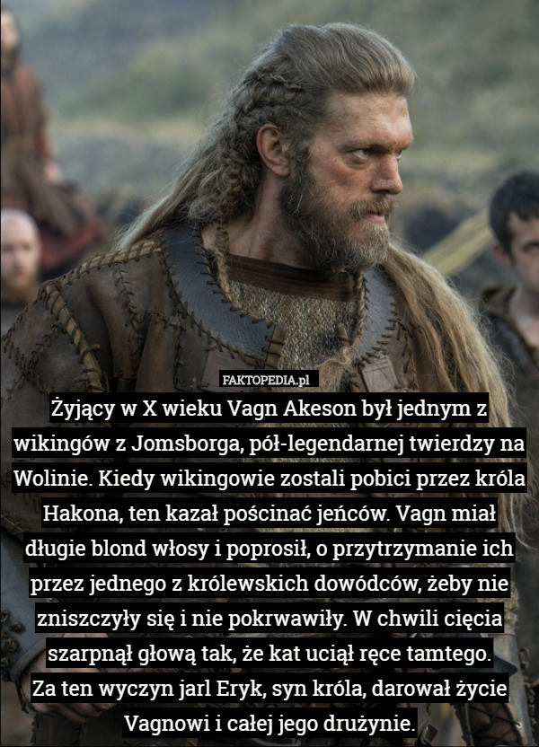 Żyjący w X wieku Vagn Akeson był jednym z wikingów z Jomsborga, pół-legendarnej