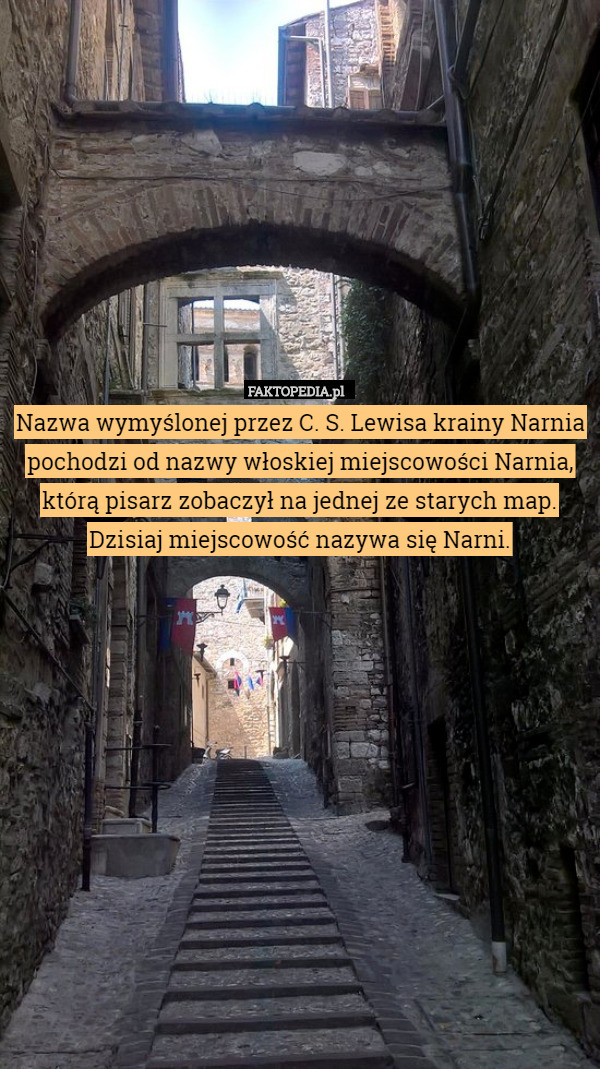 Nazwa wymyślonej przez C. S. Lewisa krainy Narnia pochodzi od nazwy włoskiej