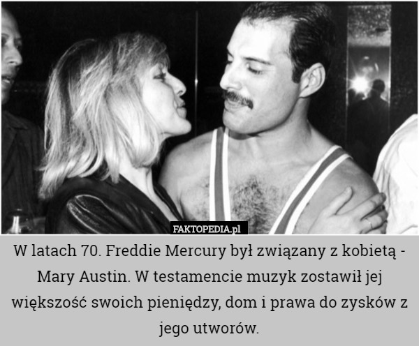 W latach 70. Freddie Mercury był związany z kobietą - Mary Austin. W testamencie