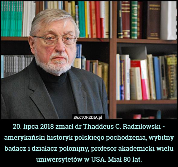 20. lipca 2018 zmarł dr Thaddeus C. Radzilowski - amerykański historyk polskiego