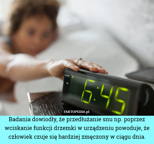Badania dowiodły, że przedłużanie snu np. poprzez wciskanie funkcji drzemki