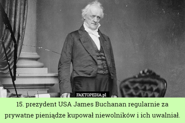 15. prezydent USA James Buchanan regularnie za prywatne pieniądze kupował