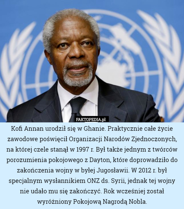 Kofi Annan urodził się w Ghanie. Praktycznie całe życie zawodowe poświęcił
