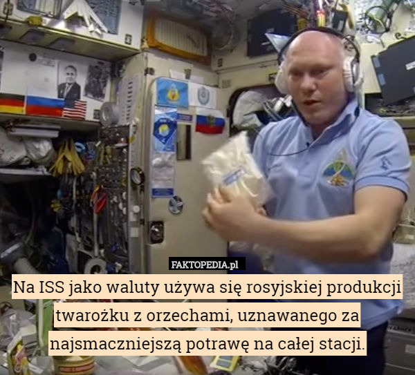 Na ISS jako waluty używa się rosyjskiej produkcji twarożku z orzechami,